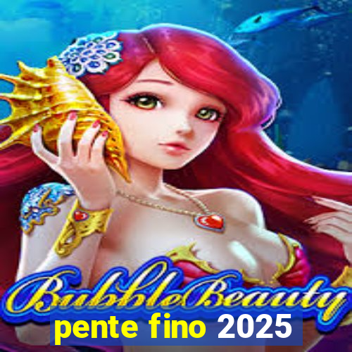 pente fino 2025